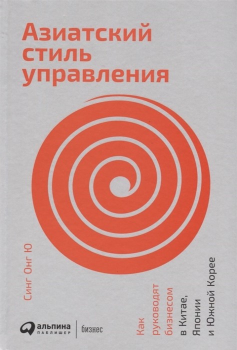 Синг Онг Ю. Азиатский стиль управления. Как руководят бизнесом в Китае, Японии и Южной Корее | (Альпина, твёрд.)