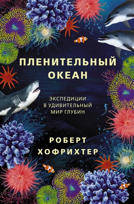 Хофрихтер Р. Пленительный океан. Экспедиции в удивительный мир глубин | (АСТ, тверд.)