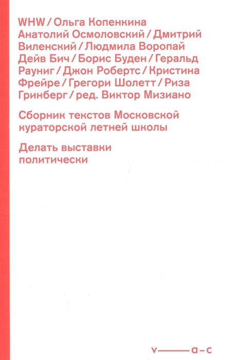 Делать выставки политически. Сборник текстов Московской кураторской летней школы | (VAC, мягк.)