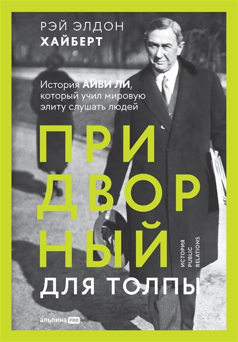 Хайберт Р. Э. Придворный для толпы: История Айви Ли, который учил мировую элиту слушать людей | (Альпина, тверд.)