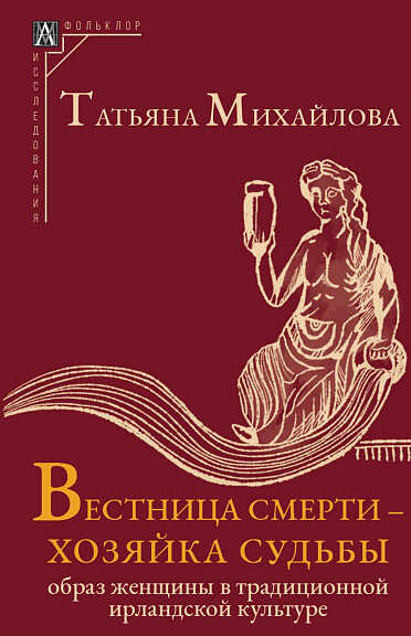 Михайлова Т. Вестница смерти - хозяйка судьбы: Образ женщины в традиционной ирландской культуре | (АльмаМатер, МетодКульт., тверд.)