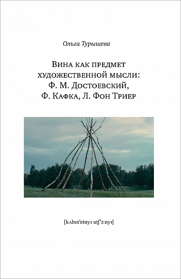 Турышева О. Вина как предмет художественной мысли: Ф. М. Достоевский, Ф. Кафка, Л. Фон Триер | (Кабученый, мягк.)