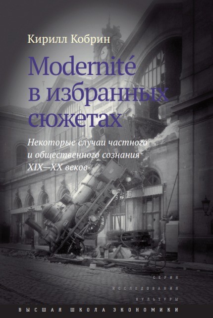 Кобрин К. Modernitè в избранных сюжетах. Некоторые случаи частного и общественного сознания XIX–XX веков | (ВШЭ, тверд.)