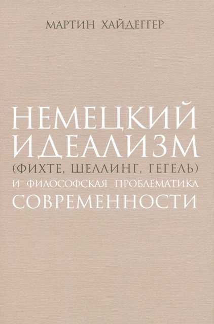 Хайдеггер М. Немецкий идеализм (Фихте, Шеллинг, Гегель) и философская проблематика современности | (Владимир Даль, супер.)