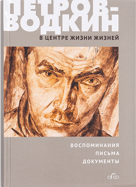 Петров-Водкин: В центре жизни жизней. Воспоминания. Письма. Документы | (Арка, твёрд.)