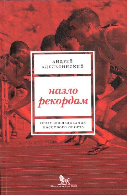 Адельфинский А. Назло рекордам. Опыт исследования массового спорта | (Дело, мягк.)