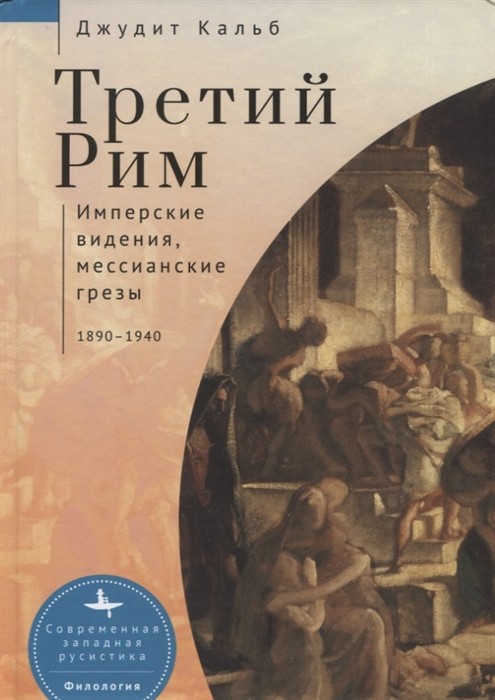 _Кальб Д. Третий Рим. Имперские видения, мессианские грезы (1890-1940) | (БиблиоРоссика, тверд.)