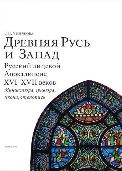 Галина Чинякова: Древняя Русь и Запад. Русский лицевой Апокалипсис XVI-XVII вв. Миниатюра, гравюра, икона, стенопись | (БуксМАрт, тверд.)