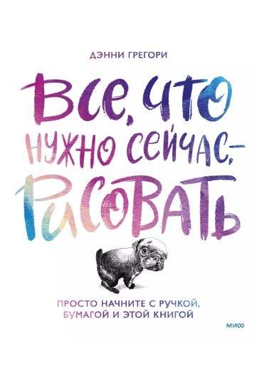 Грегори Д. Все, что нужно сейчас, - рисовать. Просто начните с ручкой, бумагой и этой книгой | (МИФ, тверд.)