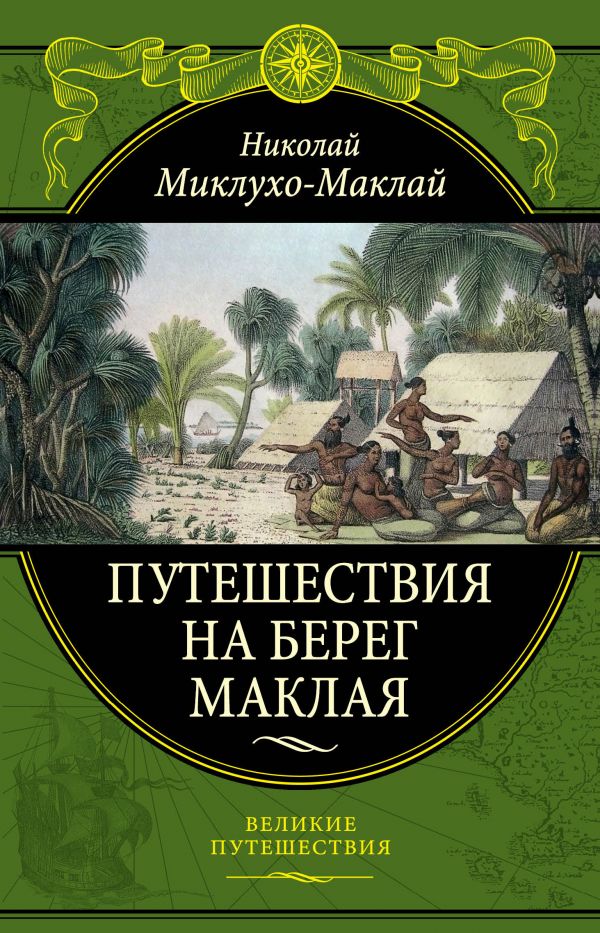 Миклухо-Маклай Н. Путешествия на Берег Маклая | (ЭКСМО, Великие путешествия, тверд.)