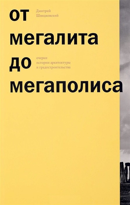 Швидковскй Д. От мегалита до мегаполиса.Очерки истории архитектуры и градостроительства | (Кучково поле, мягк.)