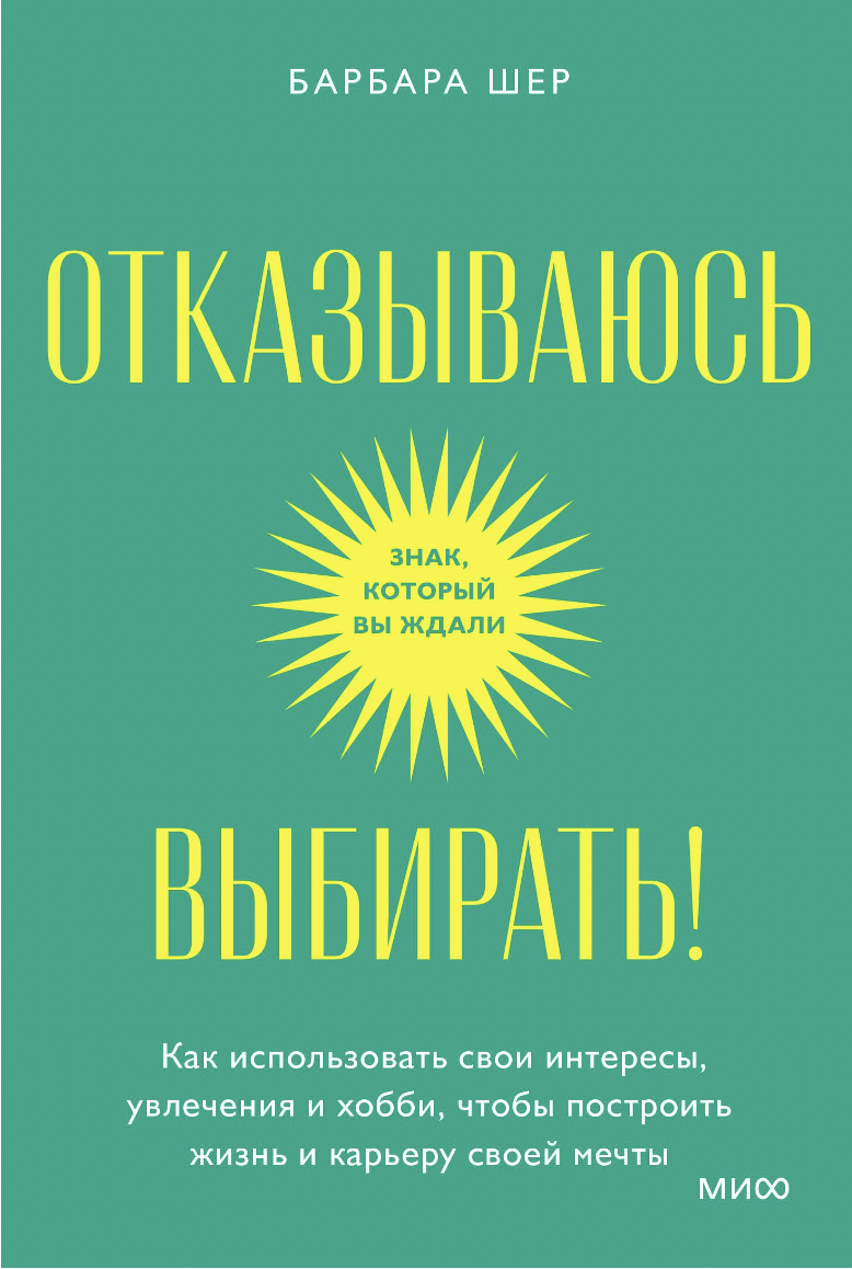 Шер Б. Отказываюсь выбирать! Как использовать свои интересы, увлечения и хобби, чтобы построить жизнь и карьеру своей мечты | (МИФ, мягк.)