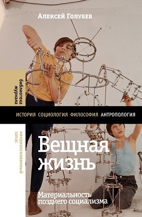 Голубев А. Вещная жизнь. Материальность позднего социализма | (НЛО, тверд.)