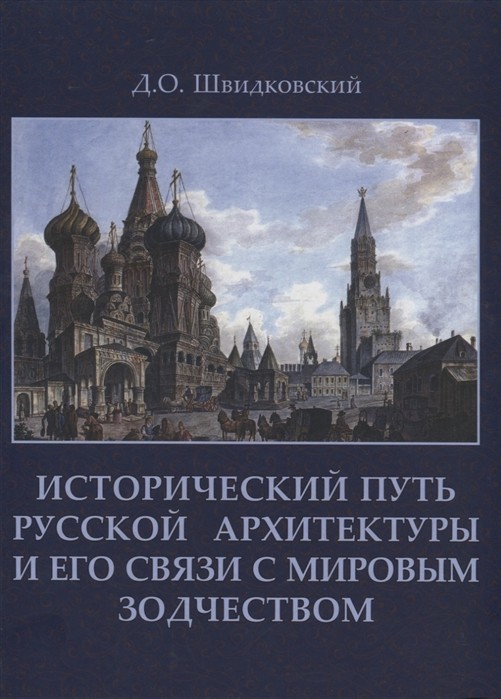 Швидковский Д. Исторический путь русской архитектуры и его связи с мировым зодчеством | (Архитектура-С, супер.)