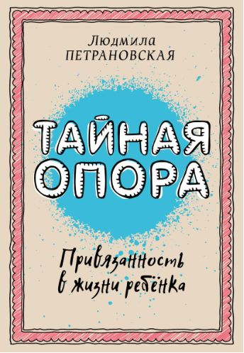 Петрановская Л. Тайная опора: привязанность в жизни ребенка | (АСТ, мягк.)