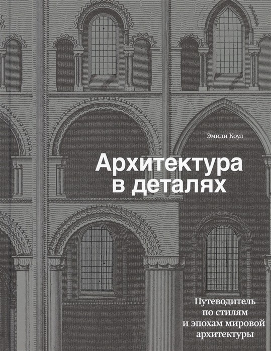 Коул Э. Архитектура в деталях. Путеводитель по стилям и эпохам мировой архитектуры | (ЭКСМО, тверд.)