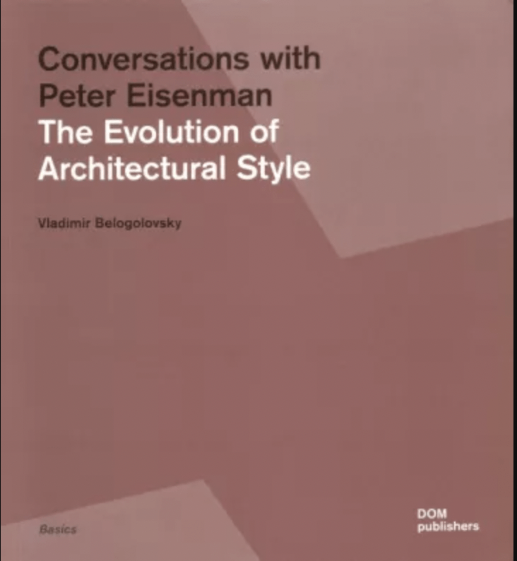 Belogolovsky V. Conversations with Peter Eisenman The Evolution of Architectural Style / Диалоги с Питером Айзенманом. Эволюция архитектурного стиля | (DOM, клап.)